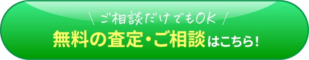 ご相談だけでもOKです　無料の査定・ご相談はこちら！